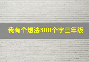 我有个想法300个字三年级