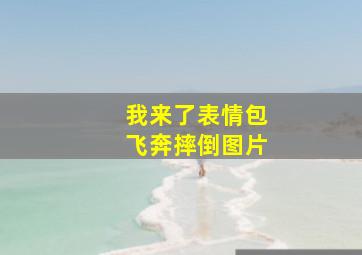 我来了表情包飞奔摔倒图片