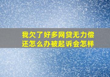 我欠了好多网贷无力偿还怎么办被起诉会怎样