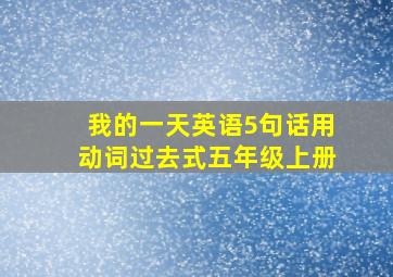 我的一天英语5句话用动词过去式五年级上册