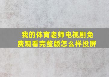 我的体育老师电视剧免费观看完整版怎么样投屏