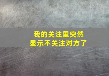 我的关注里突然显示不关注对方了