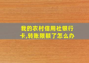 我的农村信用社银行卡,转账限额了怎么办