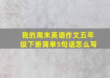 我的周末英语作文五年级下册简单5句话怎么写