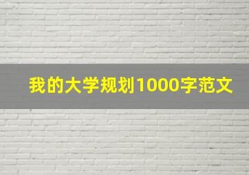 我的大学规划1000字范文