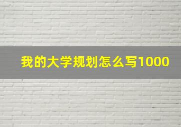 我的大学规划怎么写1000