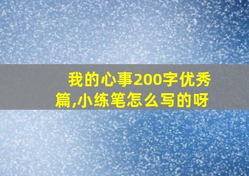 我的心事200字优秀篇,小练笔怎么写的呀