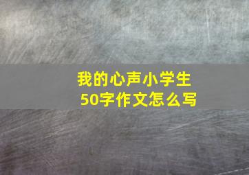 我的心声小学生50字作文怎么写