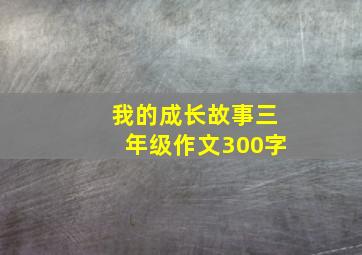 我的成长故事三年级作文300字