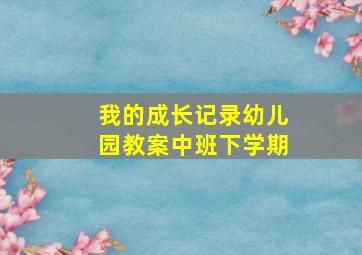 我的成长记录幼儿园教案中班下学期