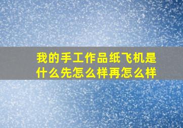 我的手工作品纸飞机是什么先怎么样再怎么样