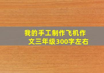 我的手工制作飞机作文三年级300字左右