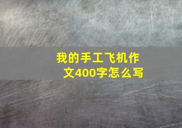 我的手工飞机作文400字怎么写