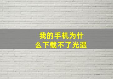 我的手机为什么下载不了光遇