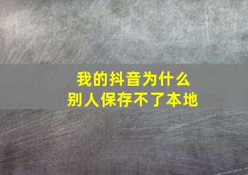 我的抖音为什么别人保存不了本地