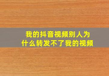 我的抖音视频别人为什么转发不了我的视频