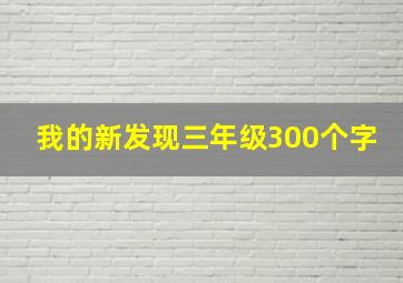 我的新发现三年级300个字