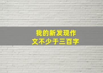 我的新发现作文不少于三百字