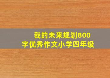 我的未来规划800字优秀作文小学四年级