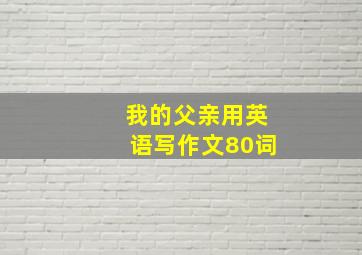 我的父亲用英语写作文80词