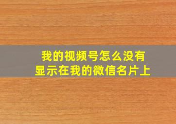 我的视频号怎么没有显示在我的微信名片上