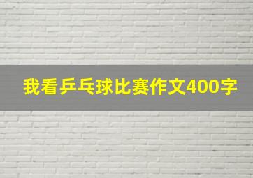 我看乒乓球比赛作文400字