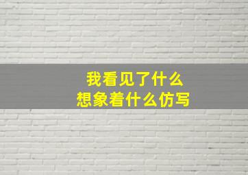 我看见了什么想象着什么仿写