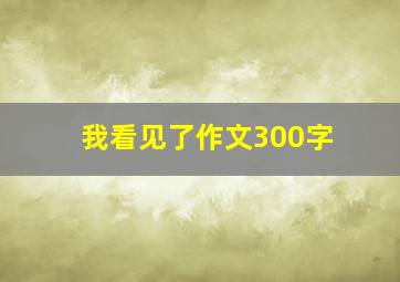 我看见了作文300字