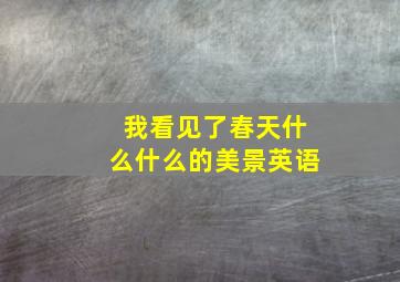 我看见了春天什么什么的美景英语