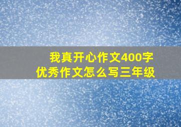 我真开心作文400字优秀作文怎么写三年级