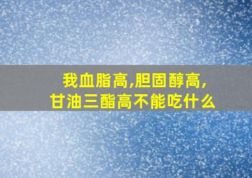 我血脂高,胆固醇高,甘油三酯高不能吃什么