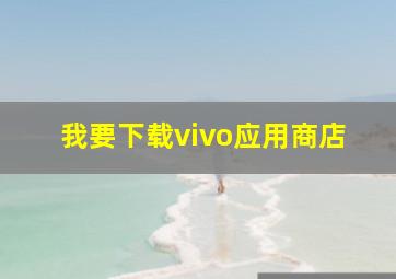 我要下载vivo应用商店