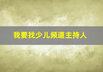 我要找少儿频道主持人