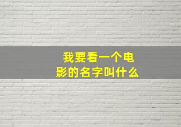 我要看一个电影的名字叫什么