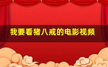 我要看猪八戒的电影视频