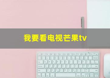 我要看电视芒果tv