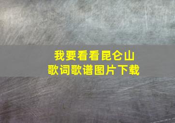 我要看看昆仑山歌词歌谱图片下载