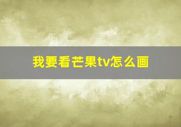 我要看芒果tv怎么画