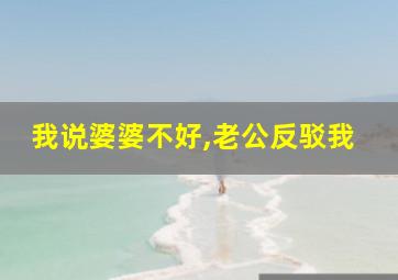 我说婆婆不好,老公反驳我