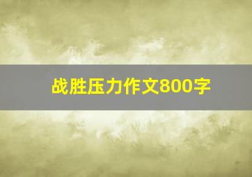 战胜压力作文800字