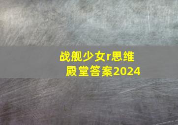 战舰少女r思维殿堂答案2024