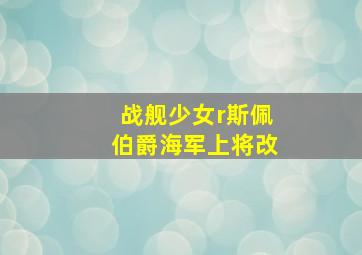 战舰少女r斯佩伯爵海军上将改