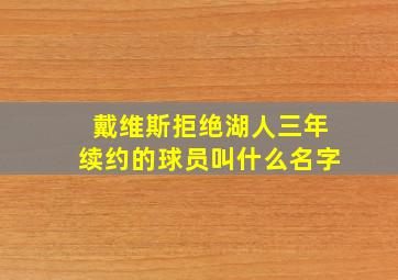 戴维斯拒绝湖人三年续约的球员叫什么名字