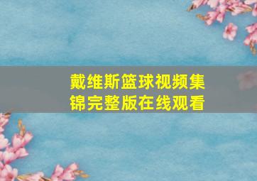 戴维斯篮球视频集锦完整版在线观看