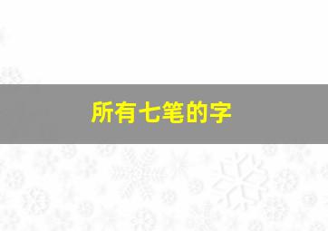 所有七笔的字