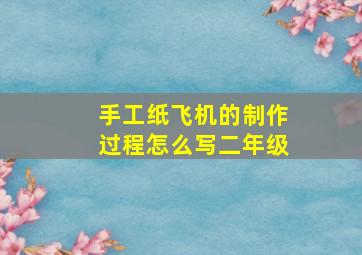 手工纸飞机的制作过程怎么写二年级