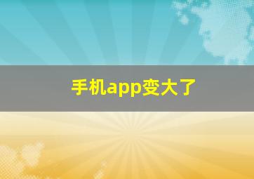 手机app变大了