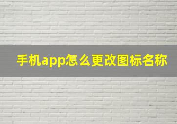 手机app怎么更改图标名称