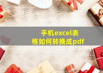 手机excel表格如何转换成pdf