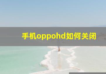 手机oppohd如何关闭